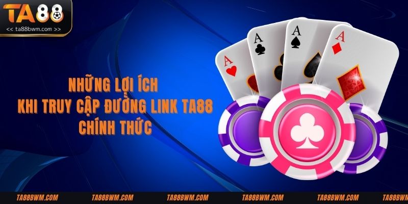 Những lợi ích khi truy cập đường link TA88 chính thức