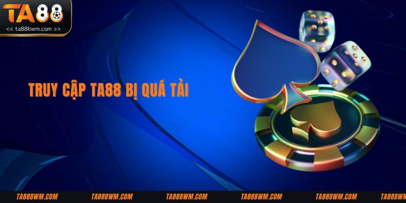 Truy cập TA88 bị quá tải